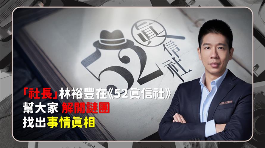 「社長」林裕豐在《52真信社》幫大家解開謎團、找出事情真相
